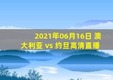 2021年06月16日 澳大利亚 vs 约旦高清直播